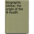 Biographic Clinics; The Origin Of The Ill-Health