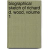 Biographical Sketch of Richard D. Wood, Volume 1 by Julianna R. Wood