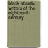 Black Atlantic Writers Of The Eighteenth Century