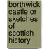 Borthwick Castle Or Sketches Of Scottish History