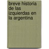 Breve Historia de Las Izquierdas En La Argentina by Jorge Abelardo Ramos