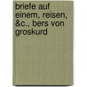 Briefe Auf Einem, Reisen, &C., Bers Von Groskurd door Jacob Jonas Bjrnsthl