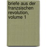 Briefe Aus Der Franzsischen Revolution, Volume 1 by Gustav Landauer