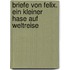Briefe von Felix. Ein kleiner Hase auf Weltreise