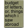Budget of Letters, Or, Things Which I Saw Abroad by Jane Anthony Eames