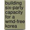 Building Six-Party Capacity For A Wmd-Free Korea door James L. Schoff