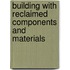 Building With Reclaimed Components And Materials