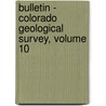 Bulletin - Colorado Geological Survey, Volume 10 by Survey Colorado Geolog