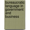 Bureaucratic Language In Government And Business door Roger W. Shuy