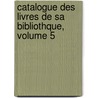 Catalogue Des Livres de Sa Bibliothque, Volume 5 door Val Louis C. Sar De