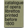 Catalogue Of Opera Librettos Printed Before 1800 door Oscar George Theodore Sonneck