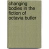 Changing Bodies In The Fiction Of Octavia Butler door Gregory Jerome Hampton