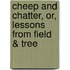 Cheep And Chatter, Or, Lessons From Field & Tree