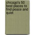 Chicago's 50 Best Places to Find Peace and Quiet