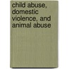 Child Abuse, Domestic Violence, and Animal Abuse door Phil Arkow