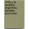 Chile y La Rpublica Argentina, Paralelo Econmico door Emilio Hansen