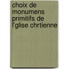 Choix de Monumens Primitifs de L'Glise Chrtienne door Jean Alexandre C. Buchon