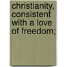 Christianity, Consistent With A Love Of Freedom; by Robert Hall