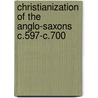 Christianization of the Anglo-Saxons C.597-C.700 door Marilyn Dunn