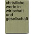 Christliche Werte in Wirtschaft und Gesellschaft