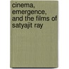 Cinema, Emergence, And The Films Of Satyajit Ray by Keya Ganguly