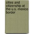 Cities And Citizenship At The U.S.-Mexico Border