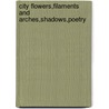 City Flowers,Filaments And Arches,Shadows,Poetry by Sy Hakim