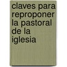 Claves Para Reproponer La Pastoral de La Iglesia door Gerardo Daniel Ramos