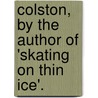 Colston, by the Author of 'Skating on Thin Ice'. door Septimus Berdmore