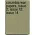 Columbia War Papers, Issue 2; Issue 12; Issue 14
