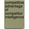 Competitive Advantage Of Competitor Intelligence by Andrew Pollard