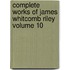 Complete Works Of James Whitcomb Riley Volume 10