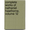Complete Works of Nathaniel Hawthorne, Volume 12 by Nathaniel Hawthorne