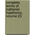 Complete Works of Nathaniel Hawthorne, Volume 23