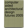 Computer Aided Architectural Design Futures 2005 door Bob Martens