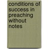 Conditions Of Success In Preaching Without Notes door Richard Salter Storrs