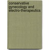 Conservative Gynecology And Electro-Therapeutics by George Betton Massey