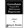 Convoluted Prayers of a Well-Intended Degenerate by Jerry G. Erwin