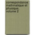 Correspondance Mathmatique Et Physique, Volume 2