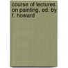 Course of Lectures on Painting, Ed. by F. Howard door Henry Howard