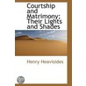 Courtship And Matrimony; Their Lights And Shades by Henry Heavisides
