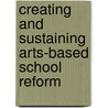 Creating And Sustaining Arts-Based School Reform door Meredith McKinney