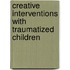 Creative Interventions with Traumatized Children