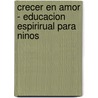 Crecer En Amor - Educacion Espirirual Para Ninos door Lucila de Gutter