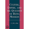 Culture, Empire And The Question Of Being Modern by C.J.W.L. Wee