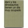 Dani y Los Dinosaurios Tienen Un Dia Muy Ocupado door Ian Whybrow