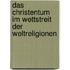 Das Christentum im Wettstreit der Weltreligionen