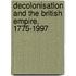 Decolonisation And The British Empire, 1775-1997