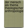 Der Mensch als Thema theologischer Anthropologie door Onbekend