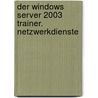 Der Windows Server 2003 Trainer. Netzwerkdienste door Nicole Laue